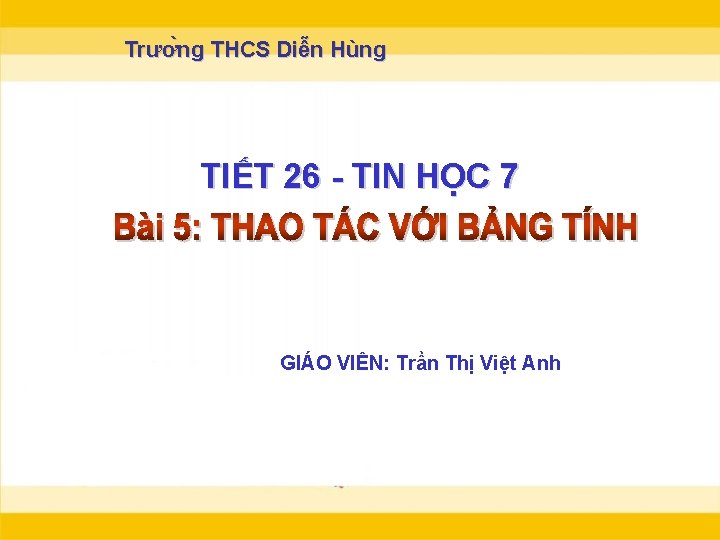 Trươ ng THCS Diễn Hùng TIẾT 26 - TIN HỌC 7 GIÁO VIÊN: Trần