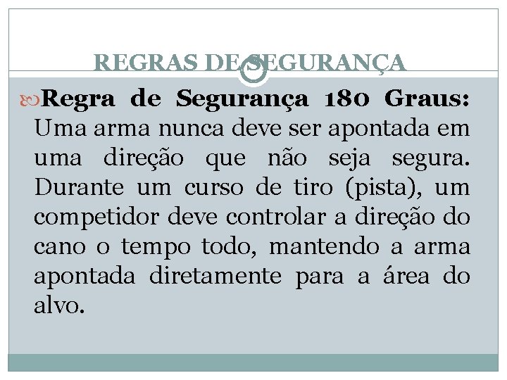 REGRAS DE SEGURANÇA Regra de Segurança 180 Graus: Uma arma nunca deve ser apontada