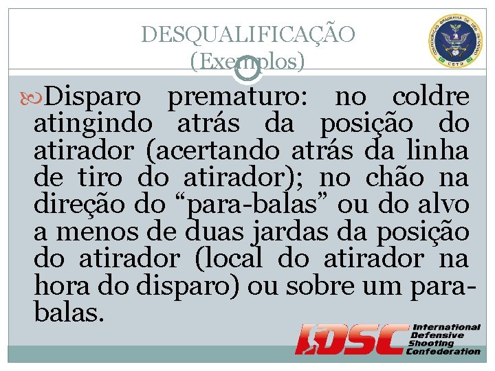 DESQUALIFICAÇÃO (Exemplos) Disparo prematuro: no coldre atingindo atrás da posição do atirador (acertando atrás