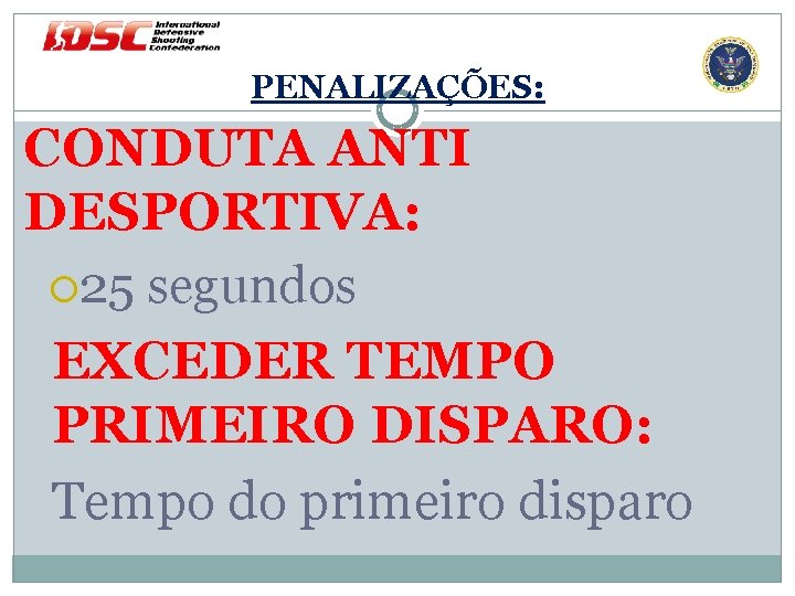 PENALIZAÇÕES: CONDUTA ANTI DESPORTIVA: 25 segundos EXCEDER TEMPO PRIMEIRO DISPARO: Tempo do primeiro disparo