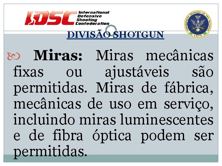 DIVISÃO SHOTGUN Miras: Miras mecânicas fixas ou ajustáveis são permitidas. Miras de fábrica, mecânicas