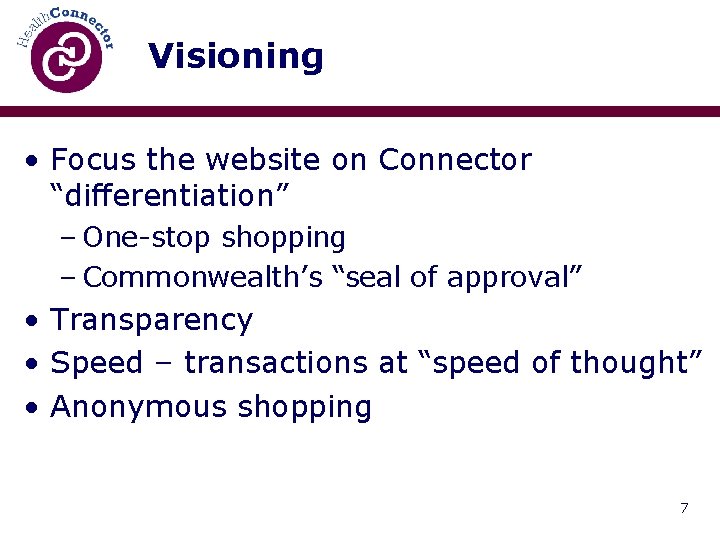 Visioning • Focus the website on Connector “differentiation” – One-stop shopping – Commonwealth’s “seal