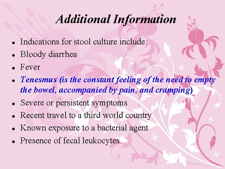 Additional Information l l l l Indications for stool culture include: Bloody diarrhea Fever