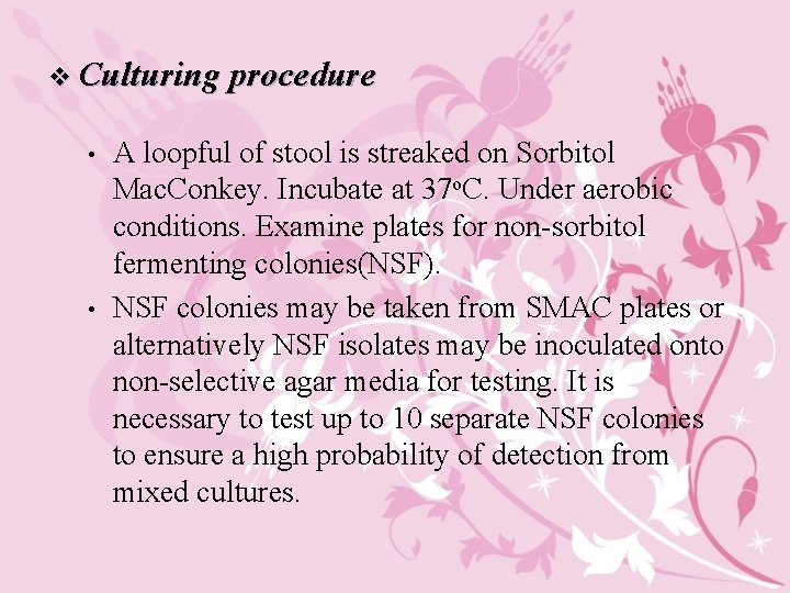 v Culturing procedure • • A loopful of stool is streaked on Sorbitol Mac.