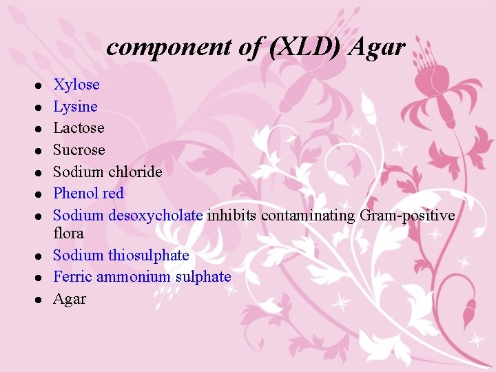 component of (XLD) Agar l l l l l Xylose Lysine Lactose Sucrose Sodium