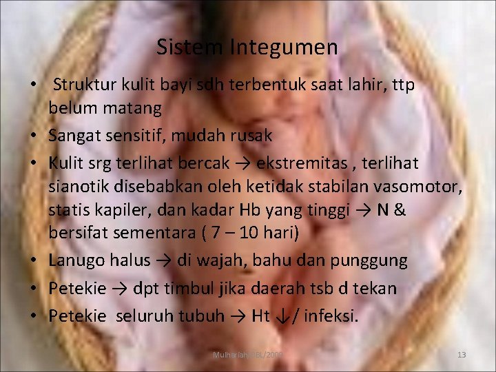 Sistem Integumen • Struktur kulit bayi sdh terbentuk saat lahir, ttp belum matang •