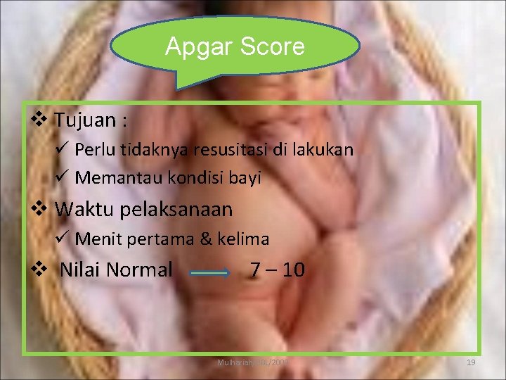 Apgar Score v Tujuan : ü Perlu tidaknya resusitasi di lakukan ü Memantau kondisi