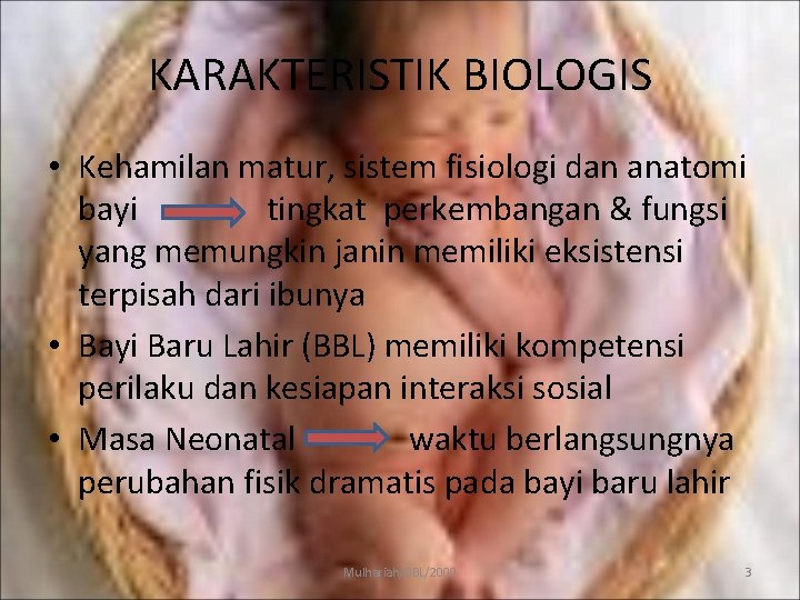 KARAKTERISTIK BIOLOGIS • Kehamilan matur, sistem fisiologi dan anatomi bayi tingkat perkembangan & fungsi