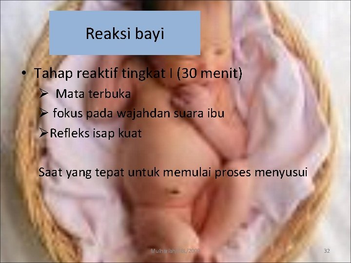 Reaksi bayi • Tahap reaktif tingkat I (30 menit) Ø Mata terbuka Ø fokus