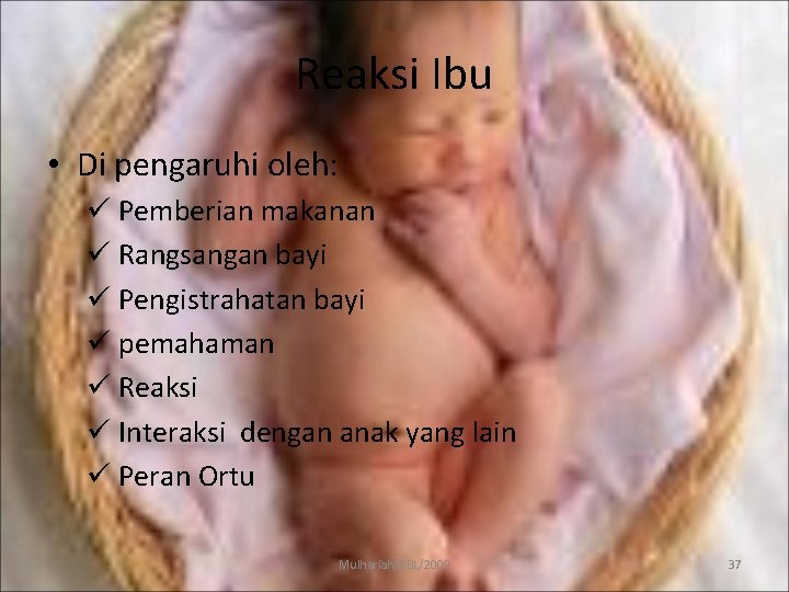 Reaksi Ibu • Di pengaruhi oleh: ü Pemberian makanan ü Rangsangan bayi ü Pengistrahatan