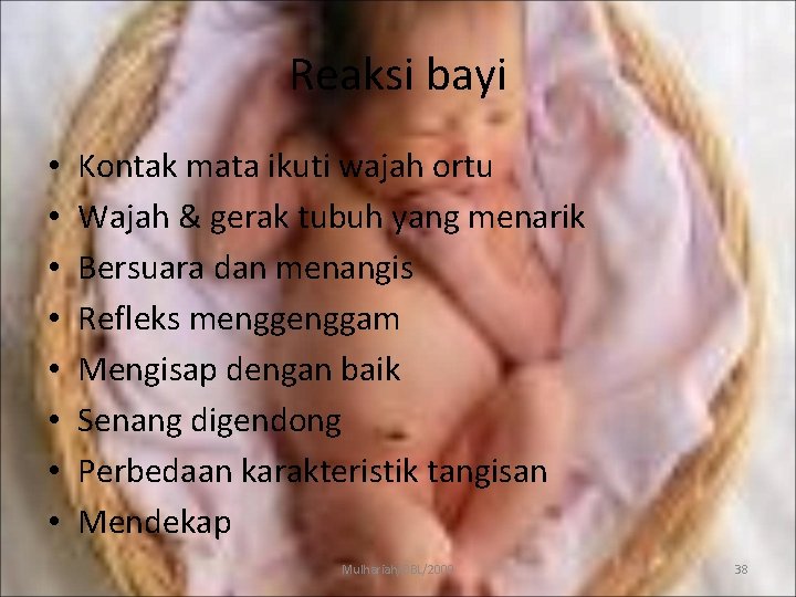 Reaksi bayi • • Kontak mata ikuti wajah ortu Wajah & gerak tubuh yang