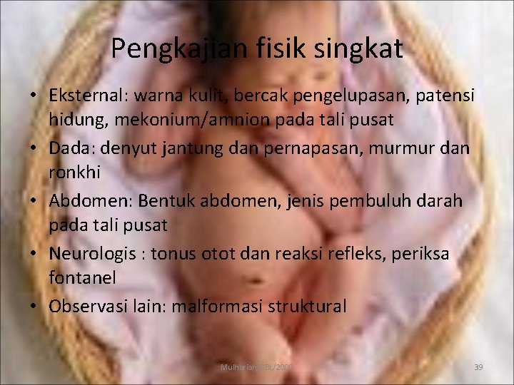 Pengkajian fisik singkat • Eksternal: warna kulit, bercak pengelupasan, patensi hidung, mekonium/amnion pada tali