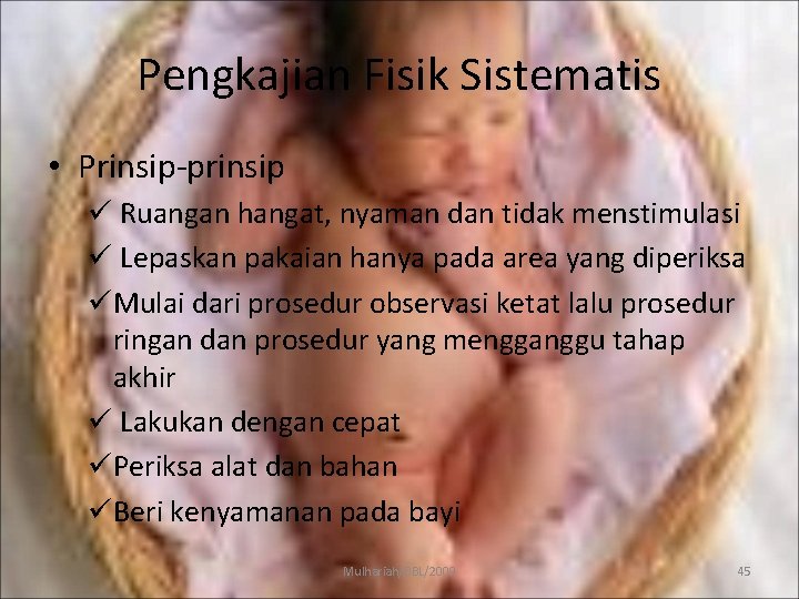 Pengkajian Fisik Sistematis • Prinsip-prinsip ü Ruangan hangat, nyaman dan tidak menstimulasi ü Lepaskan