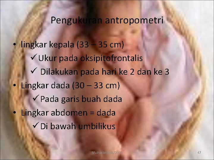 Pengukuran antropometri • lingkar kepala (33 – 35 cm) ü Ukur pada oksipitofrontalis ü