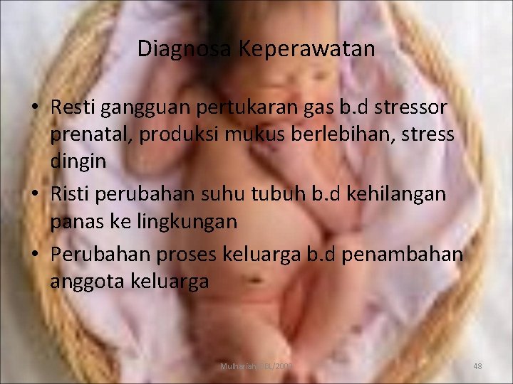 Diagnosa Keperawatan • Resti gangguan pertukaran gas b. d stressor prenatal, produksi mukus berlebihan,