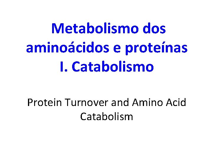 Metabolismo dos aminoácidos e proteínas I. Catabolismo Protein Turnover and Amino Acid Catabolism 