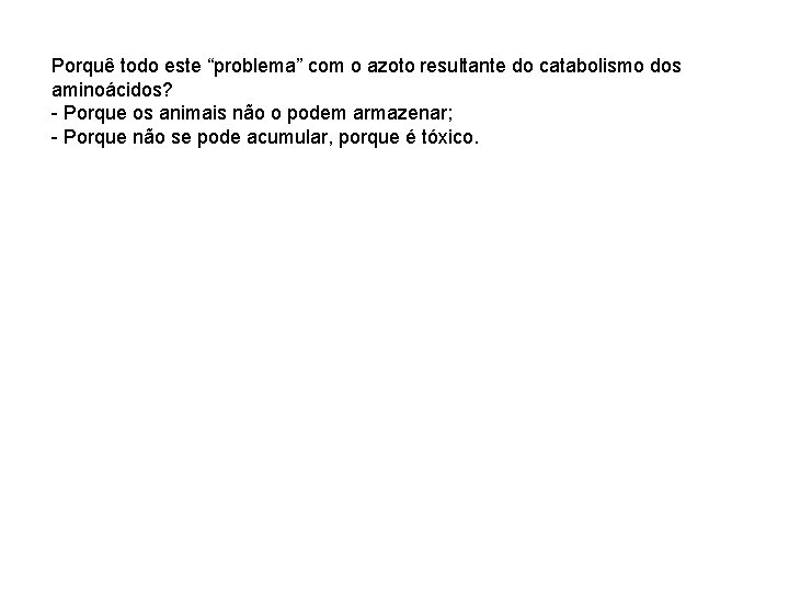 Porquê todo este “problema” com o azoto resultante do catabolismo dos aminoácidos? - Porque