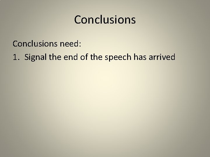 Conclusions need: 1. Signal the end of the speech has arrived 