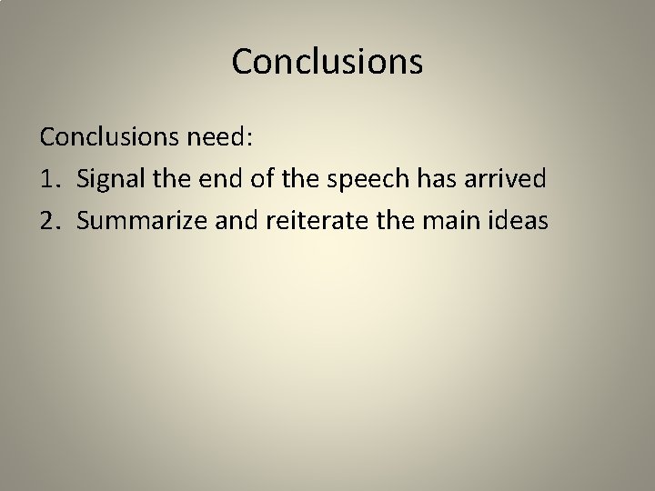 Conclusions need: 1. Signal the end of the speech has arrived 2. Summarize and