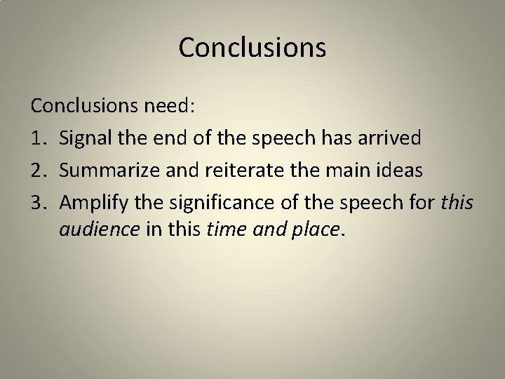 Conclusions need: 1. Signal the end of the speech has arrived 2. Summarize and