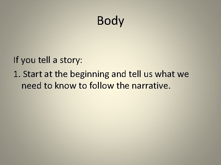 Body If you tell a story: 1. Start at the beginning and tell us