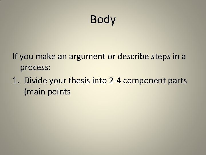 Body If you make an argument or describe steps in a process: 1. Divide