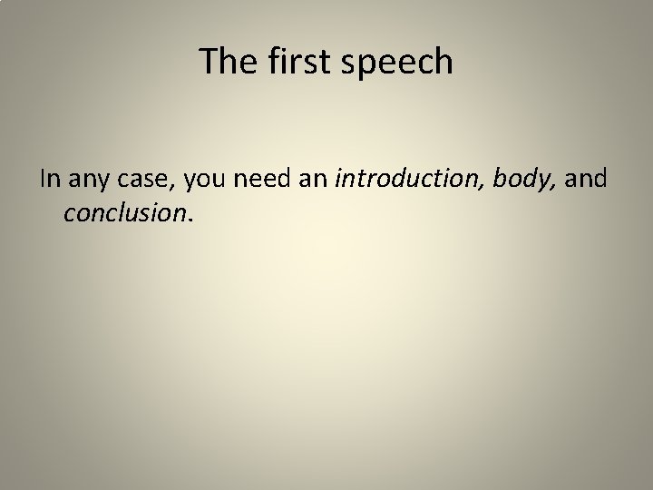 The first speech In any case, you need an introduction, body, and conclusion. 