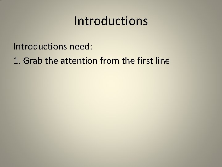 Introductions need: 1. Grab the attention from the first line 