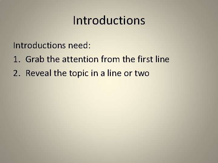 Introductions need: 1. Grab the attention from the first line 2. Reveal the topic
