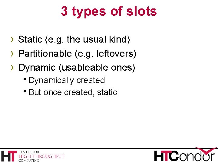 3 types of slots › Static (e. g. the usual kind) › Partitionable (e.