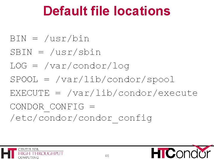 Default file locations BIN = /usr/bin SBIN = /usr/sbin LOG = /var/condor/log SPOOL =