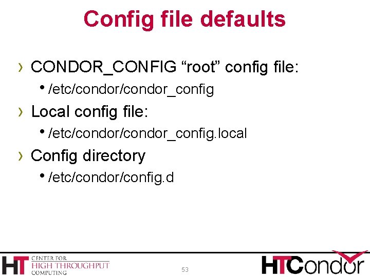 Config file defaults › CONDOR_CONFIG “root” config file: h/etc/condor_config › Local config file: h/etc/condor_config.