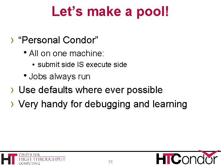 Let’s make a pool! › “Personal Condor” h. All on one machine: • submit