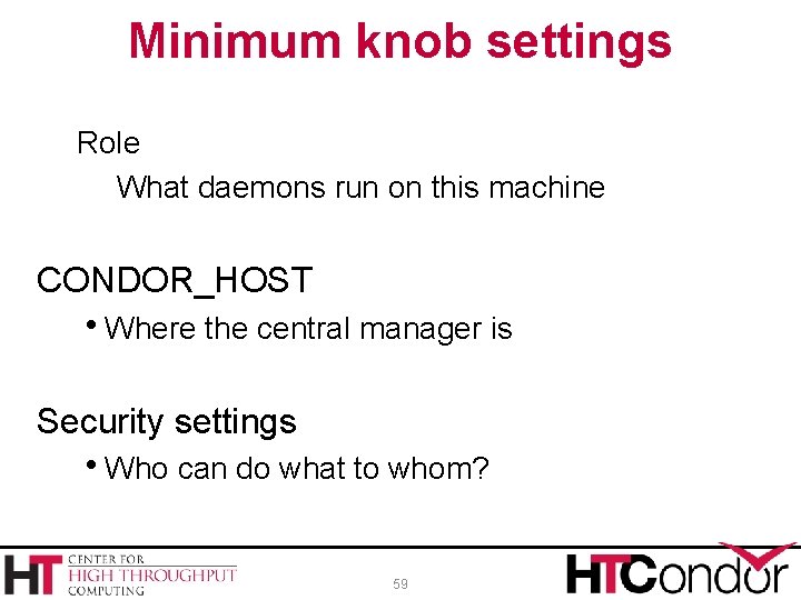 Minimum knob settings Role What daemons run on this machine CONDOR_HOST h. Where the