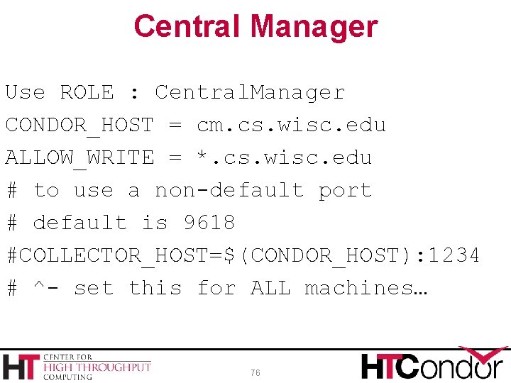 Central Manager Use ROLE : Central. Manager CONDOR_HOST = cm. cs. wisc. edu ALLOW_WRITE