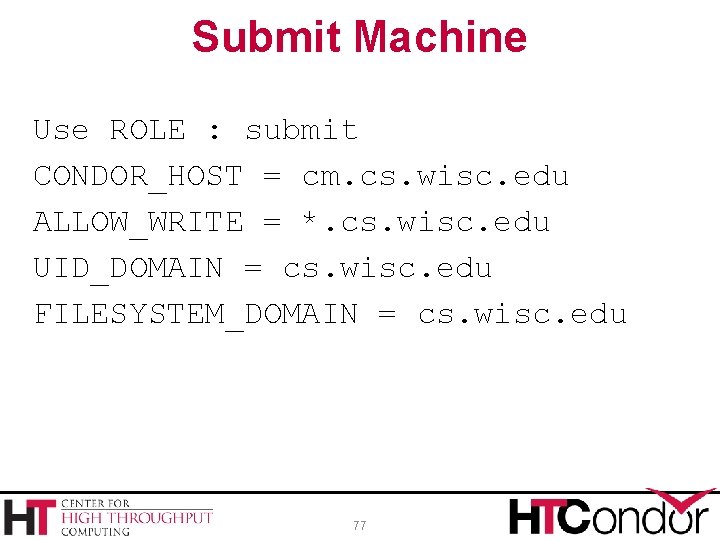 Submit Machine Use ROLE : submit CONDOR_HOST = cm. cs. wisc. edu ALLOW_WRITE =