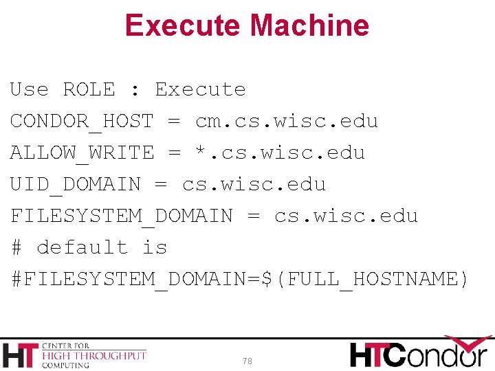 Execute Machine Use ROLE : Execute CONDOR_HOST = cm. cs. wisc. edu ALLOW_WRITE =