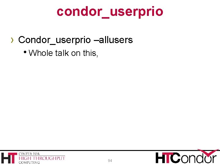 condor_userprio › Condor_userprio –allusers h. Whole talk on this, 94 