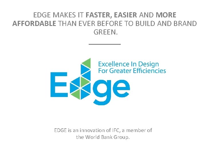 EDGE MAKES IT FASTER, EASIER AND MORE AFFORDABLE THAN EVER BEFORE TO BUILD AND