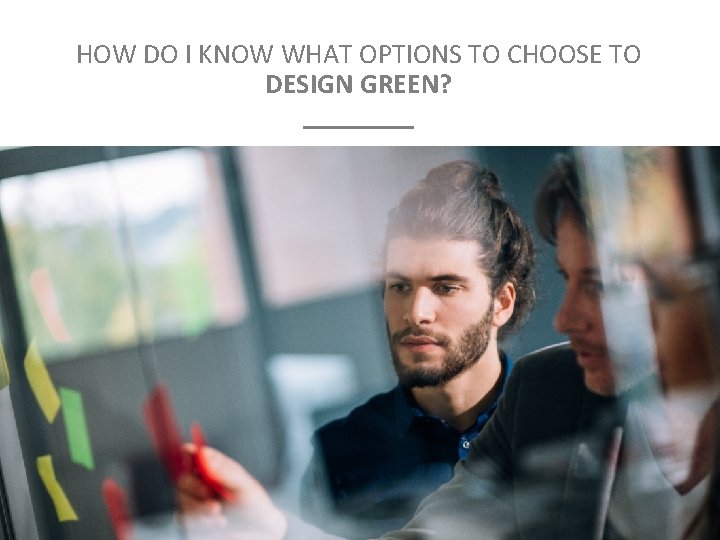 HOW DO I KNOW WHAT OPTIONS TO CHOOSE TO DESIGN GREEN? ____ 