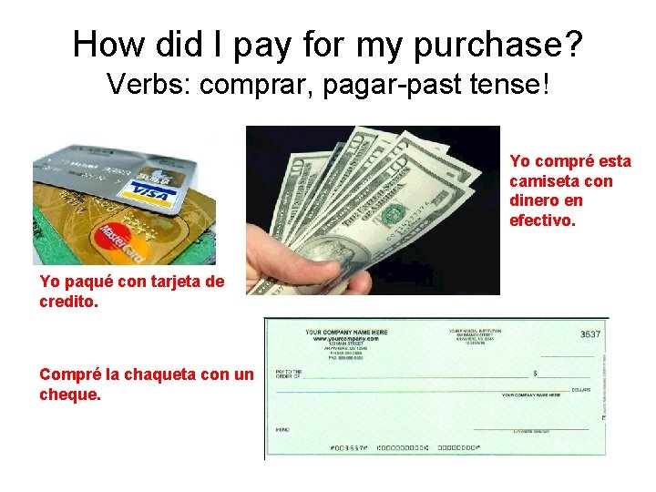 How did I pay for my purchase? Verbs: comprar, pagar-past tense! Yo compré esta