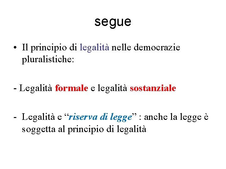 segue • Il principio di legalità nelle democrazie pluralistiche: - Legalità formale e legalità