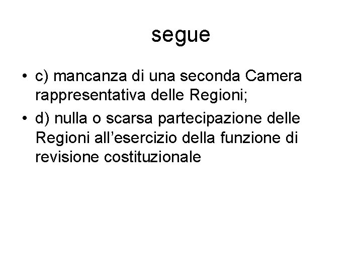 segue • c) mancanza di una seconda Camera rappresentativa delle Regioni; • d) nulla