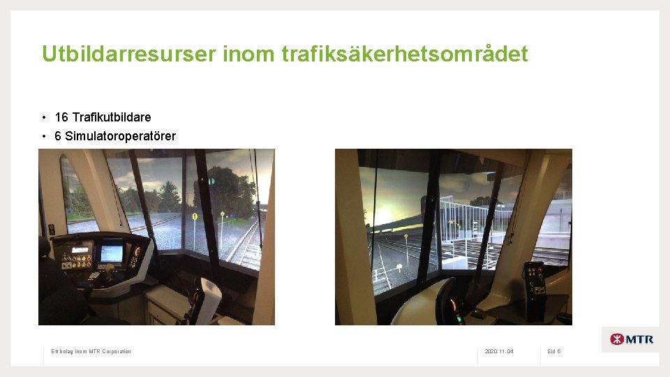 Utbildarresurser inom trafiksäkerhetsområdet • 16 Trafikutbildare • 6 Simulatoroperatörer Ett bolag inom MTR Corporation