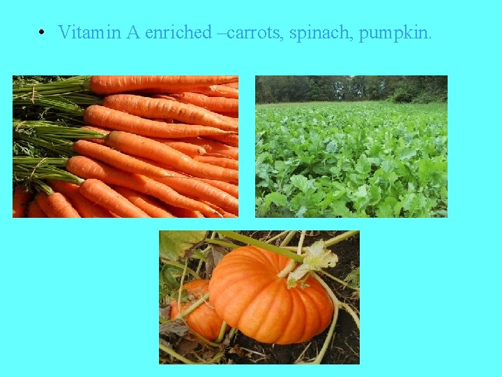  • Vitamin A enriched –carrots, spinach, pumpkin. 