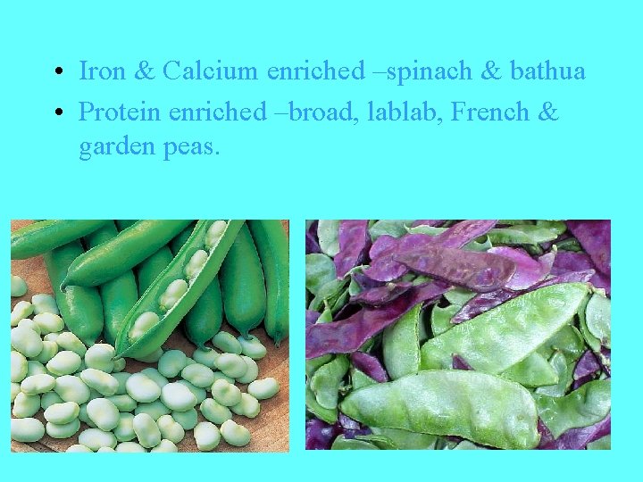  • Iron & Calcium enriched –spinach & bathua • Protein enriched –broad, lablab,