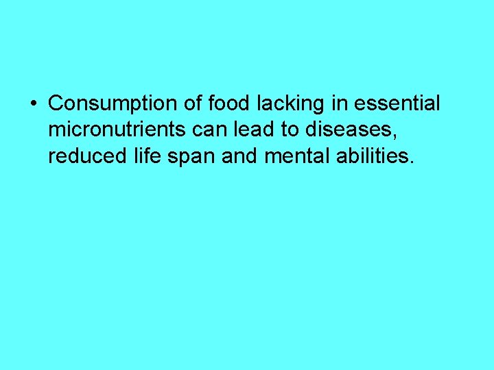  • Consumption of food lacking in essential micronutrients can lead to diseases, reduced