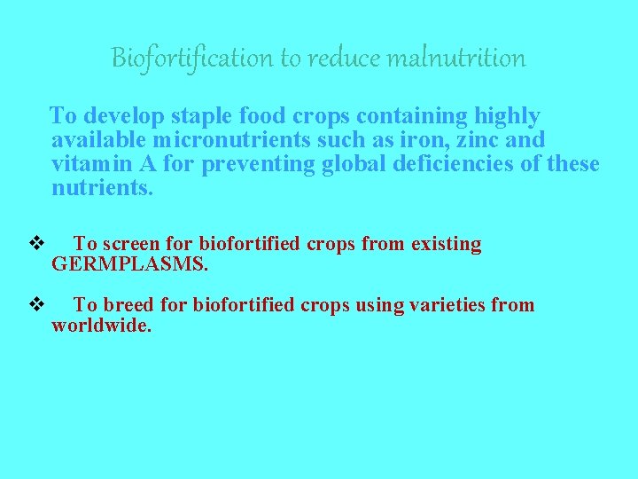 Biofortification to reduce malnutrition To develop staple food crops containing highly available micronutrients such