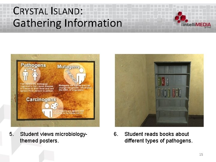 CRYSTAL ISLAND: Gathering Information 5. Student views microbiologythemed posters. 6. Student reads books about