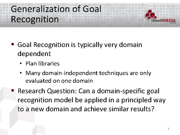 Generalization of Goal Recognition § Goal Recognition is typically very domain dependent • Plan